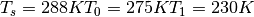 \begin{equation*}
T_{s}=288 K T_{0} = 275 K T_{1} = 230 K
\end{equation*}