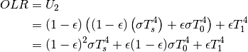 \begin{align*}
OLR& = U_{2}\\
& = (1-\epsilon)\left((1-\epsilon)\left(\sigma T_{s}^{4}\right)+\epsilon\sigma T_{0}^{4}\right)+\epsilon T_{1}^{4} \\
& = (1-\epsilon)^{2}\sigma T_{s}^{4}+\epsilon(1-\epsilon)\sigma T_{0}^{4}+\epsilon T_{1}^{4}
\end{align*}