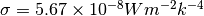 \sigma = 5.67\times10^{-8} W m^{-2} k^{-4}