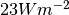 23 W m^{-2}
