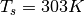 \begin{equation*}
T_{s}=303K
\end{equation*}