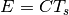 \begin{equation*}
E=CT_s
\end{equation*}