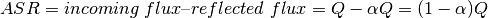 \begin{equation*}
ASR= incoming\ flux – reflected\ flux = Q−\alpha Q =(1−\alpha)Q
\end{equation*}