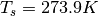 T_{s}=273.9K