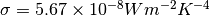 \sigma = 5.67\times 10^{-8}Wm^{-2}K^{-4}