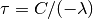\begin{equation*}
\tau = C/(-\lambda)
\end{equation*}