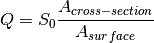 \begin{equation*}
Q=S_0\frac{A_{cross-section}}{A_{surface}}
\end{equation*}