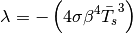 \begin{equation*}
\lambda=-\left(4\sigma\beta^{4}\bar{T_{s}}^{3}\right)
\end{equation*}
