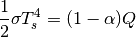 \begin{equation*}
\frac{1}{2}\sigma T_{s}^{4}=(1-\alpha)Q
\end{equation*}