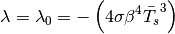 \begin{equation*}
\lambda=\lambda_{0}=-\left(4\sigma\beta^{4}\bar{T_{s}}^{3}\right)
\end{equation*}