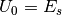 \begin{equation*}
U_{0}=E_{s}
\end{equation*}