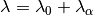 \begin{equation*}
\lambda = \lambda_{0}+\lambda_{\alpha}
\end{equation*}