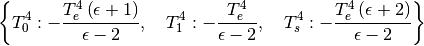 $$\left \{ T_{0}^{4} : - \frac{T_{e}^{4} \left(\epsilon + 1\right)}{\epsilon - 2}, \quad T_{1}^{4} : - \frac{T_{e}^{4}}{\epsilon - 2}, \quad T_{s}^{4} : - \frac{T_{e}^{4} \left(\epsilon + 2\right)}{\epsilon - 2}\right \}$$