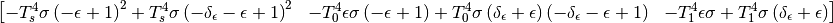 $$\left[\begin{matrix}- T_{s}^{4} \sigma \left(- \epsilon + 1\right)^{2} + T_{s}^{4} \sigma \left(- \delta_{\epsilon} - \epsilon + 1\right)^{2} & - T_{0}^{4} \epsilon \sigma \left(- \epsilon + 1\right) + T_{0}^{4} \sigma \left(\delta_{\epsilon} + \epsilon\right) \left(- \delta_{\epsilon} - \epsilon + 1\right) & - T_{1}^{4} \epsilon \sigma + T_{1}^{4} \sigma \left(\delta_{\epsilon} + \epsilon\right)\end{matrix}\right]$$
