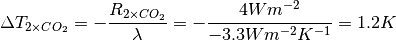\begin{equation*}
\Delta T_{2\times {CO_{2}}}=-\frac{R_{2\times {CO_{2}}}}{\lambda}=-\frac{4 W m^{-2}}{-3.3 W m^{-2} K^{-1}}=1.2K
\end{equation*}