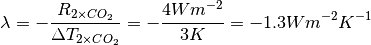 \begin{equation*}
\lambda=-\frac{R_{2\times CO_{2}}}{\Delta T_{2\times CO_{2}}}=-\frac{4Wm^{-2}}{3K}=-1.3W m^{-2}K^{-1}
\end{equation*}