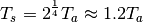 \begin{equation*}
T_{s}=2^{\frac{1}{4}}T_{a}\approx1.2T_{a}
\end{equation*}
